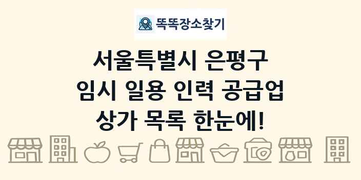 서울특별시 은평구 임시 일용 인력 공급업 상가 목록 및 정보