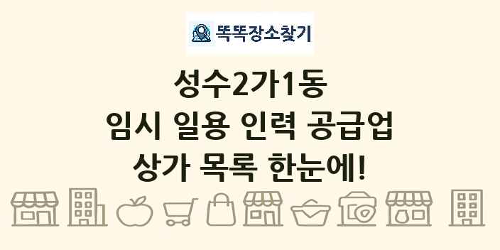 성수2가1동 임시 일용 인력 공급업 상가 목록 및 정보