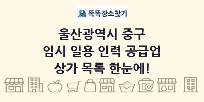 울산광역시 중구 임시 일용 인력 공급업 상가 목록 및 정보