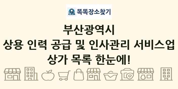 부산광역시 상용 인력 공급 및 인사관리 서비스업 상가 목록 및 정보
