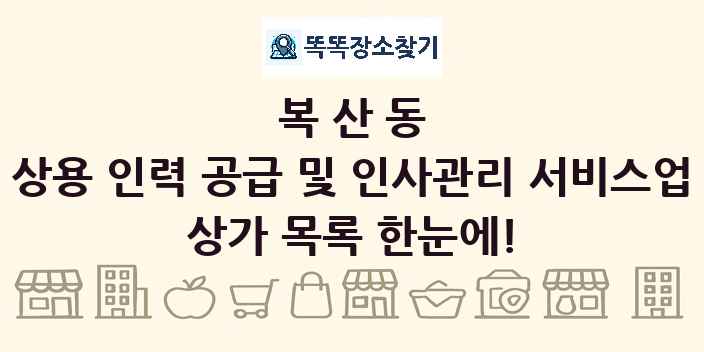 복산동 상용 인력 공급 및 인사관리 서비스업 상가 목록 및 정보