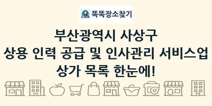 부산광역시 사상구 상용 인력 공급 및 인사관리 서비스업 상가 목록 및 정보