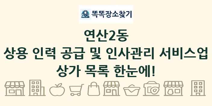 연산2동 상용 인력 공급 및 인사관리 서비스업 상가 목록 및 정보