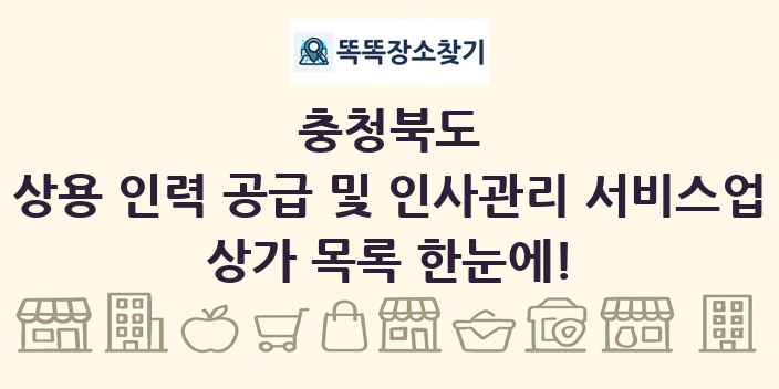 충청북도 상용 인력 공급 및 인사관리 서비스업 상가 목록 및 정보