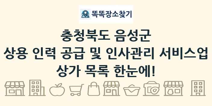충청북도 음성군 상용 인력 공급 및 인사관리 서비스업 상가 목록 및 정보