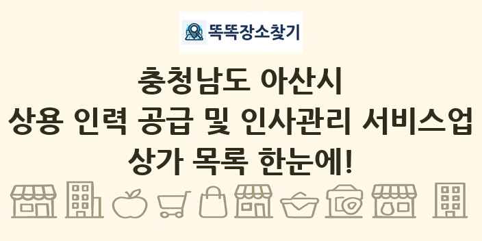 충청남도 아산시 상용 인력 공급 및 인사관리 서비스업 상가 목록 및 정보