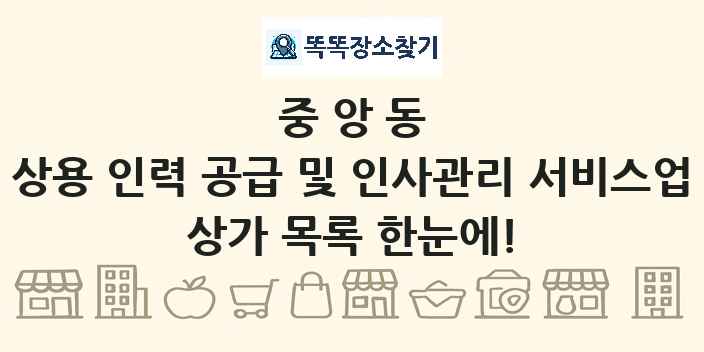 중앙동 상용 인력 공급 및 인사관리 서비스업 상가 목록 및 정보