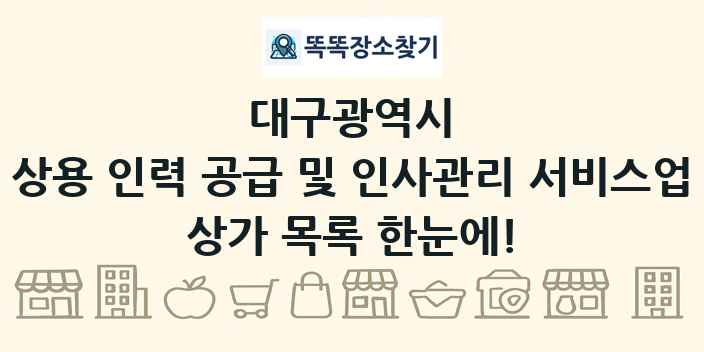 대구광역시 상용 인력 공급 및 인사관리 서비스업 상가 목록 및 정보