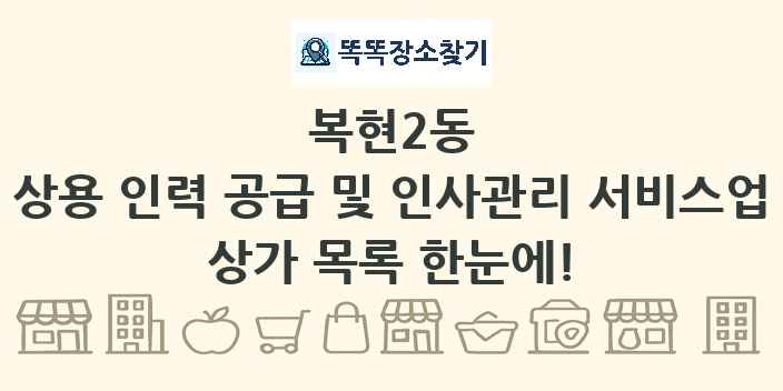 복현2동 상용 인력 공급 및 인사관리 서비스업 상가 목록 및 정보