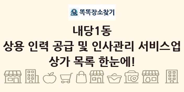 내당1동 상용 인력 공급 및 인사관리 서비스업 상가 목록 및 정보
