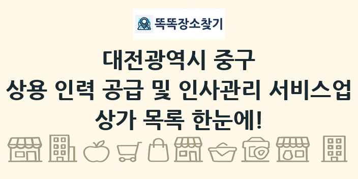 대전광역시 중구 상용 인력 공급 및 인사관리 서비스업 상가 목록 및 정보