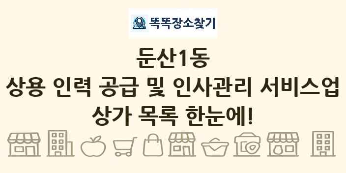 둔산1동 상용 인력 공급 및 인사관리 서비스업 상가 목록 및 정보