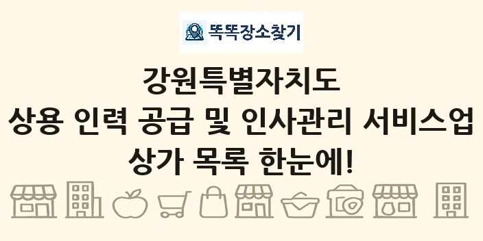 강원특별자치도 상용 인력 공급 및 인사관리 서비스업 상가 목록 및 정보