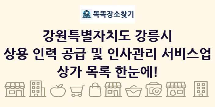 강원특별자치도 강릉시 상용 인력 공급 및 인사관리 서비스업 상가 목록 및 정보