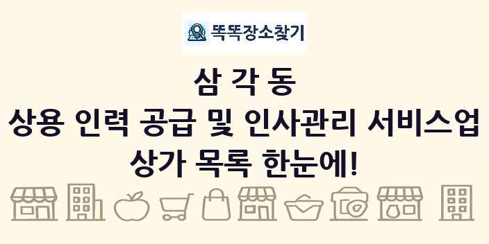 삼각동 상용 인력 공급 및 인사관리 서비스업 상가 목록 및 정보