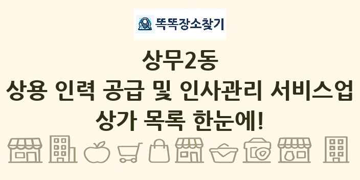 상무2동 상용 인력 공급 및 인사관리 서비스업 상가 목록 및 정보
