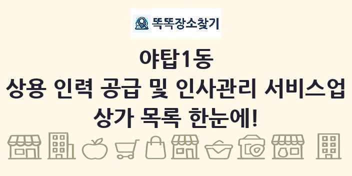 야탑1동 상용 인력 공급 및 인사관리 서비스업 상가 목록 및 정보