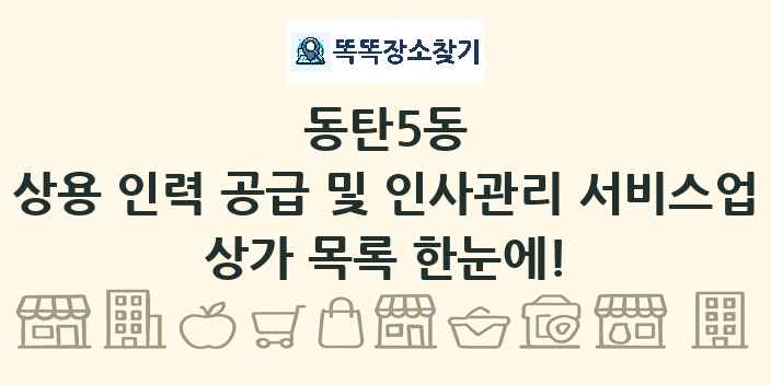 동탄5동 상용 인력 공급 및 인사관리 서비스업 상가 목록 및 정보