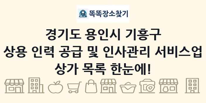 경기도 용인시 기흥구 상용 인력 공급 및 인사관리 서비스업 상가 목록 및 정보