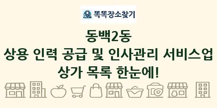 동백2동 상용 인력 공급 및 인사관리 서비스업 상가 목록 및 정보
