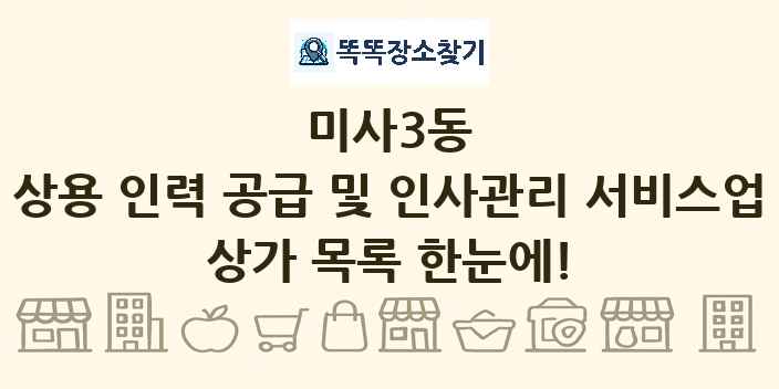 미사3동 상용 인력 공급 및 인사관리 서비스업 상가 목록 및 정보