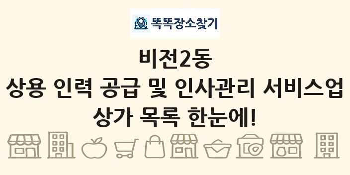 비전2동 상용 인력 공급 및 인사관리 서비스업 상가 목록 및 정보
