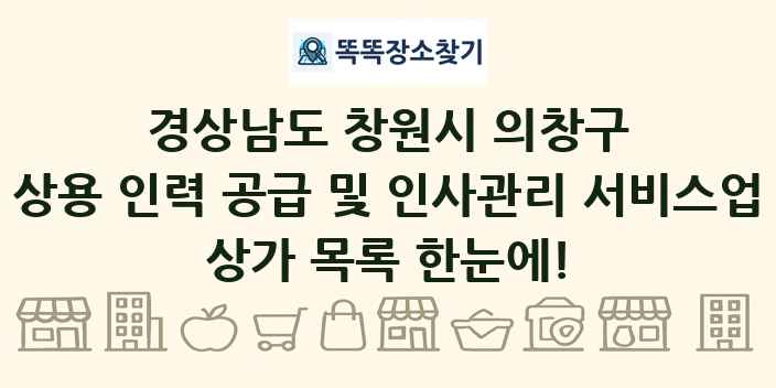 경상남도 창원시 의창구 상용 인력 공급 및 인사관리 서비스업 상가 목록 및 정보