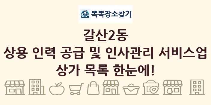 갈산2동 상용 인력 공급 및 인사관리 서비스업 상가 목록 및 정보