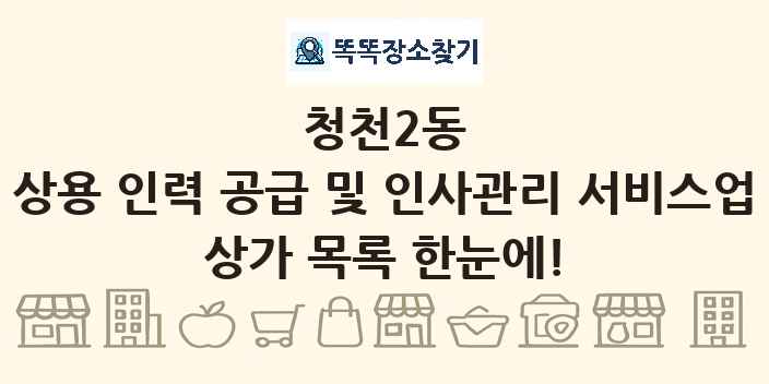 청천2동 상용 인력 공급 및 인사관리 서비스업 상가 목록 및 정보