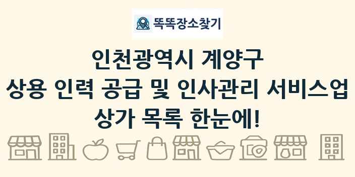 인천광역시 계양구 상용 인력 공급 및 인사관리 서비스업 상가 목록 및 정보