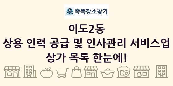 이도2동 상용 인력 공급 및 인사관리 서비스업 상가 목록 및 정보