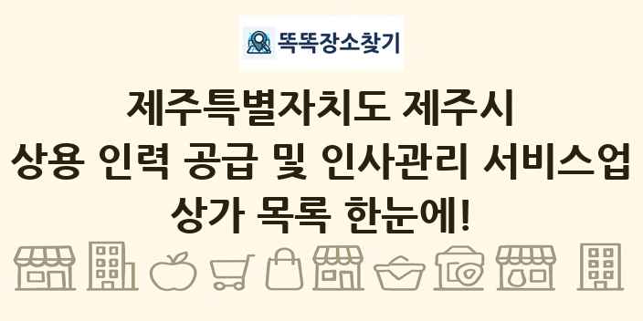 제주특별자치도 제주시 상용 인력 공급 및 인사관리 서비스업 상가 목록 및 정보
