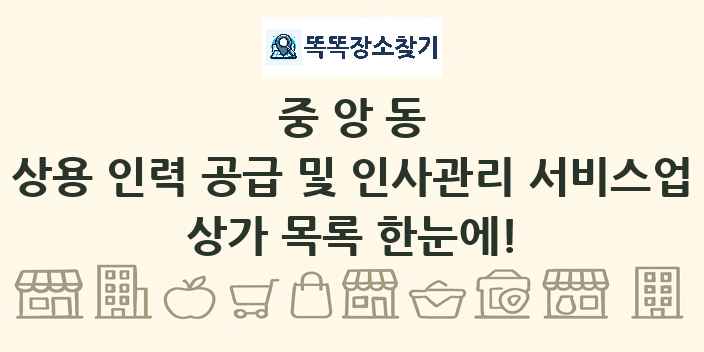 중앙동 상용 인력 공급 및 인사관리 서비스업 상가 목록 및 정보