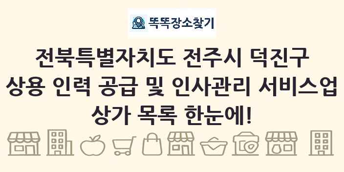 전북특별자치도 전주시 덕진구 상용 인력 공급 및 인사관리 서비스업 상가 목록 및 정보