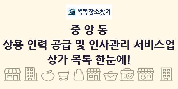 중앙동 상용 인력 공급 및 인사관리 서비스업 상가 목록 및 정보