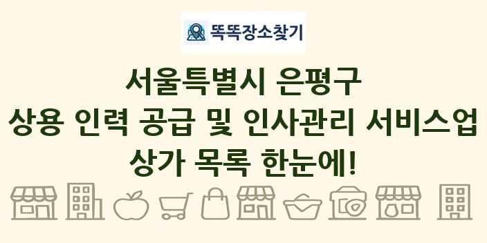 서울특별시 은평구 상용 인력 공급 및 인사관리 서비스업 상가 목록 및 정보