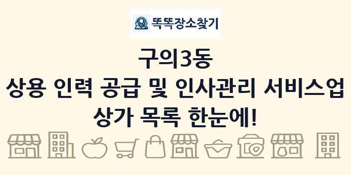 구의3동 상용 인력 공급 및 인사관리 서비스업 상가 목록 및 정보