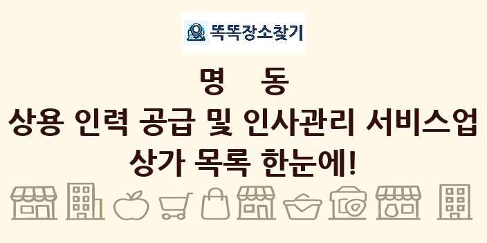 명동 상용 인력 공급 및 인사관리 서비스업 상가 목록 및 정보