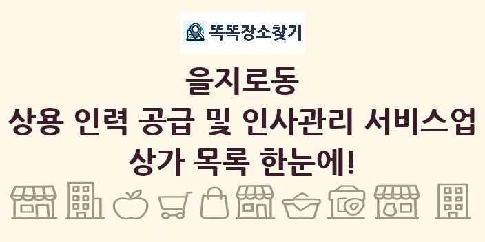 을지로동 상용 인력 공급 및 인사관리 서비스업 상가 목록 및 정보