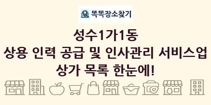 성수1가1동 상용 인력 공급 및 인사관리 서비스업 상가 목록 및 정보