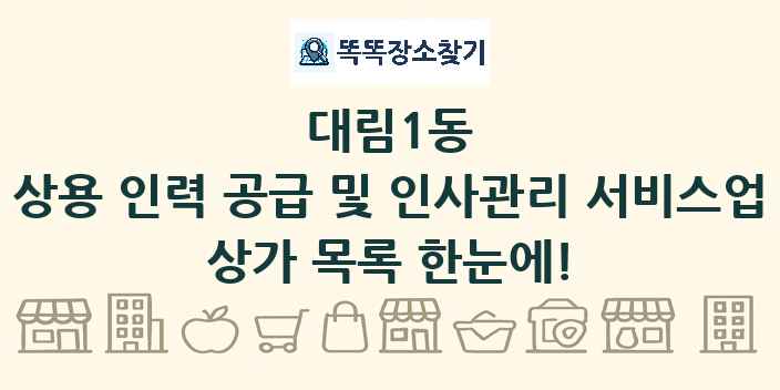 대림1동 상용 인력 공급 및 인사관리 서비스업 상가 목록 및 정보