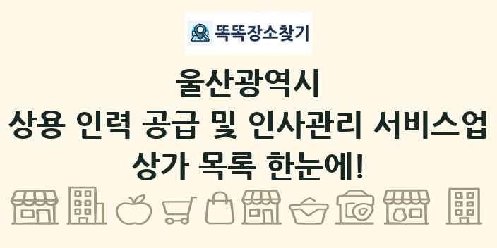 울산광역시 상용 인력 공급 및 인사관리 서비스업 상가 목록 및 정보