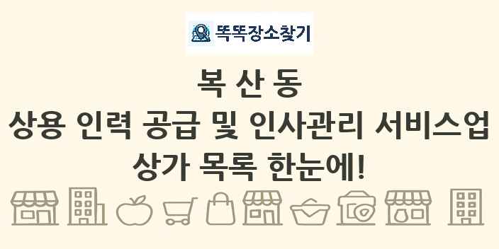 복산동 상용 인력 공급 및 인사관리 서비스업 상가 목록 및 정보