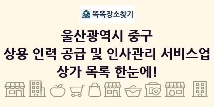 울산광역시 중구 상용 인력 공급 및 인사관리 서비스업 상가 목록 및 정보