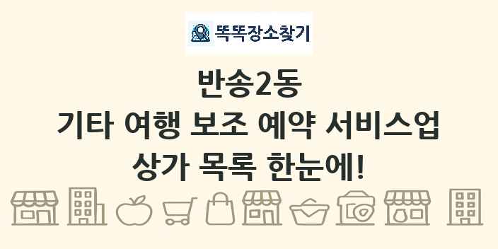 반송2동 기타 여행 보조 예약 서비스업 상가 목록 및 정보