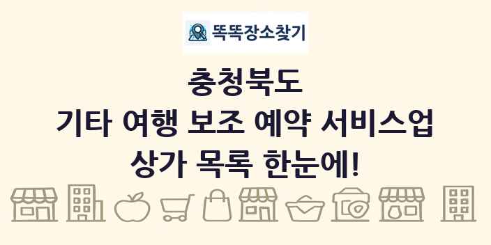 충청북도 기타 여행 보조 예약 서비스업 상가 목록 및 정보