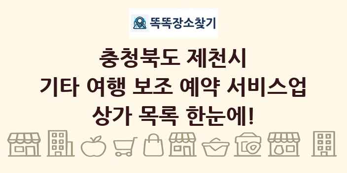 충청북도 제천시 기타 여행 보조 예약 서비스업 상가 목록 및 정보