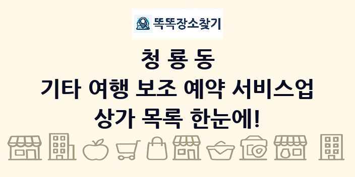 청룡동 기타 여행 보조 예약 서비스업 상가 목록 및 정보