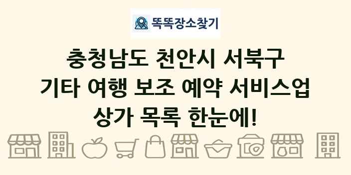 충청남도 천안시 서북구 기타 여행 보조 예약 서비스업 상가 목록 및 정보