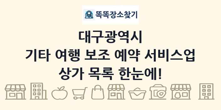 대구광역시 기타 여행 보조 예약 서비스업 상가 목록 및 정보
